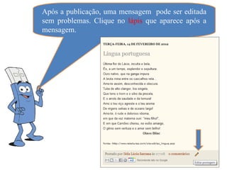 Após a publicação, uma mensagem pode ser editada
sem problemas. Clique no lápis que aparece após a
mensagem.
 