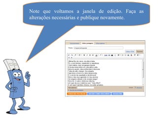 Note que voltamos a janela de edição. Faça as
alterações necessárias e publique novamente.
 