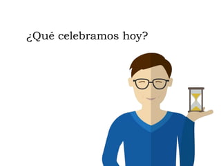 ¿Qué celebramos hoy?
 