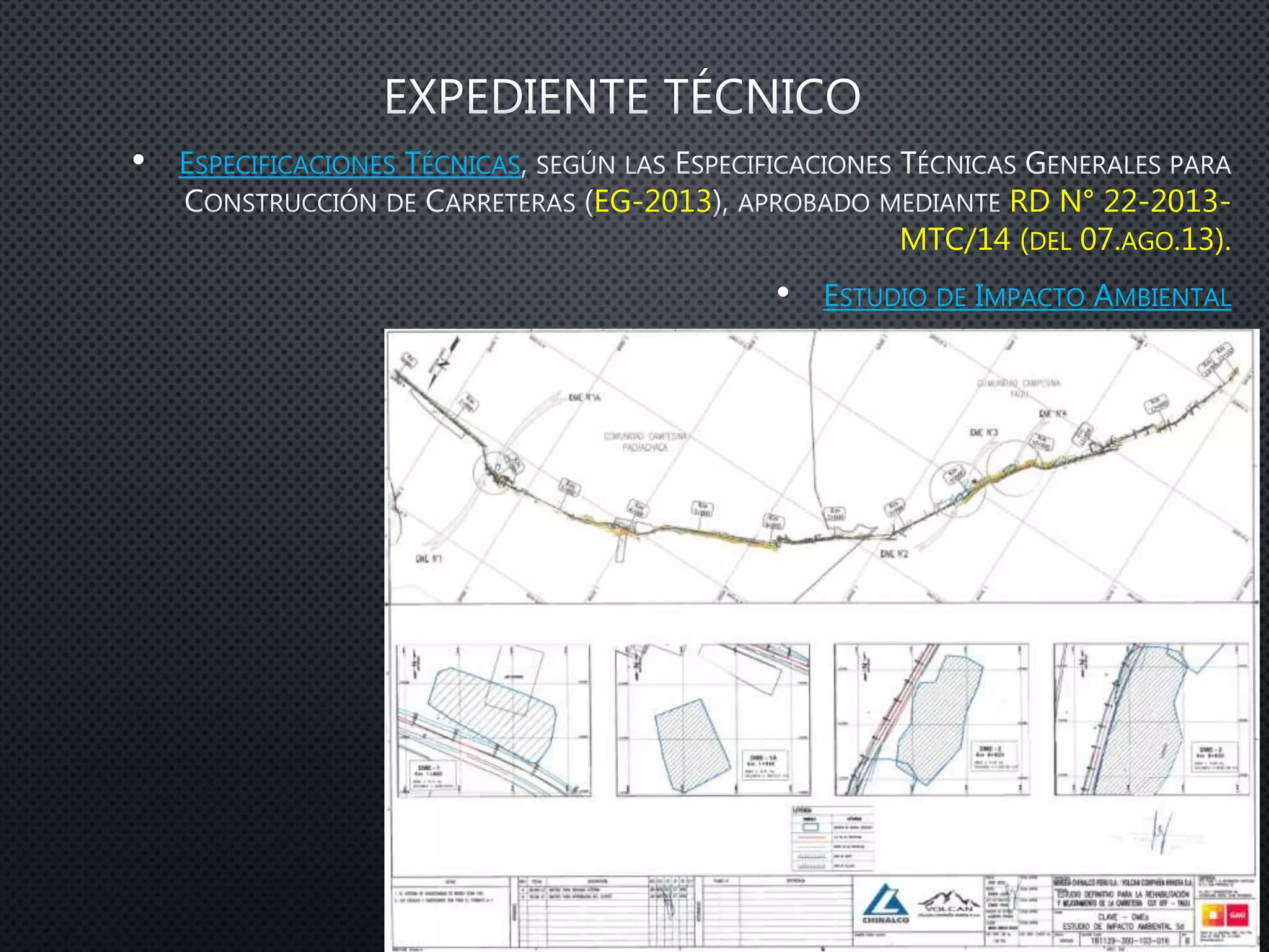 • ESPECIFICACIONES TÉCNICAS
EG-2013 RD N° 22-2013-
MTC/14 (DEL 07.AGO.13).
• ESTUDIO DE IMPACTO AMBIENTAL
• PLANOS
• ANEXOS
 