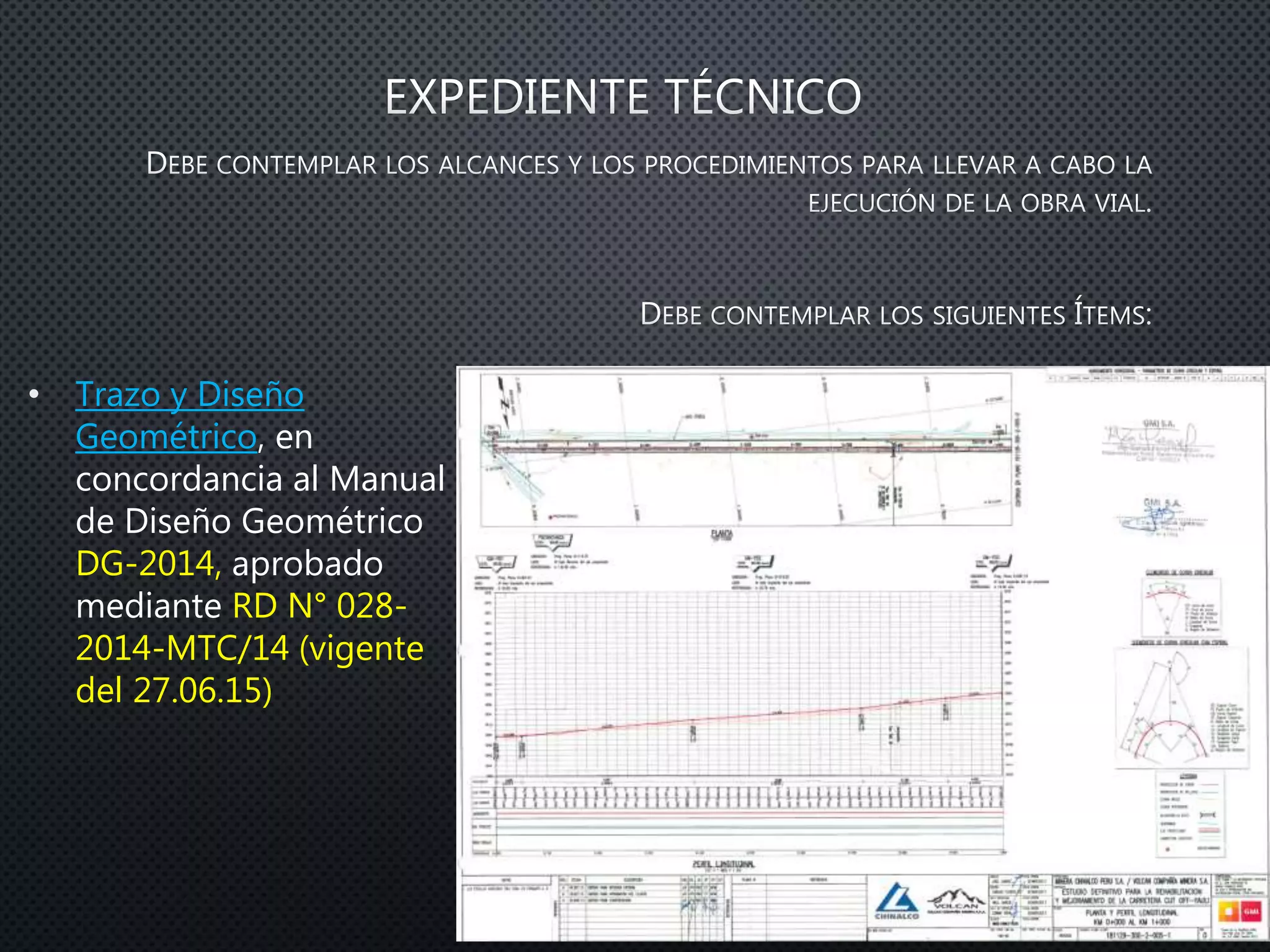 • Trazo y Diseño
Geométrico, en
concordancia al Manual
de Diseño Geométrico
DG-2014, aprobado
mediante RD N° 028-
2014-MTC/14 (vigente
del 27.06.15)
 