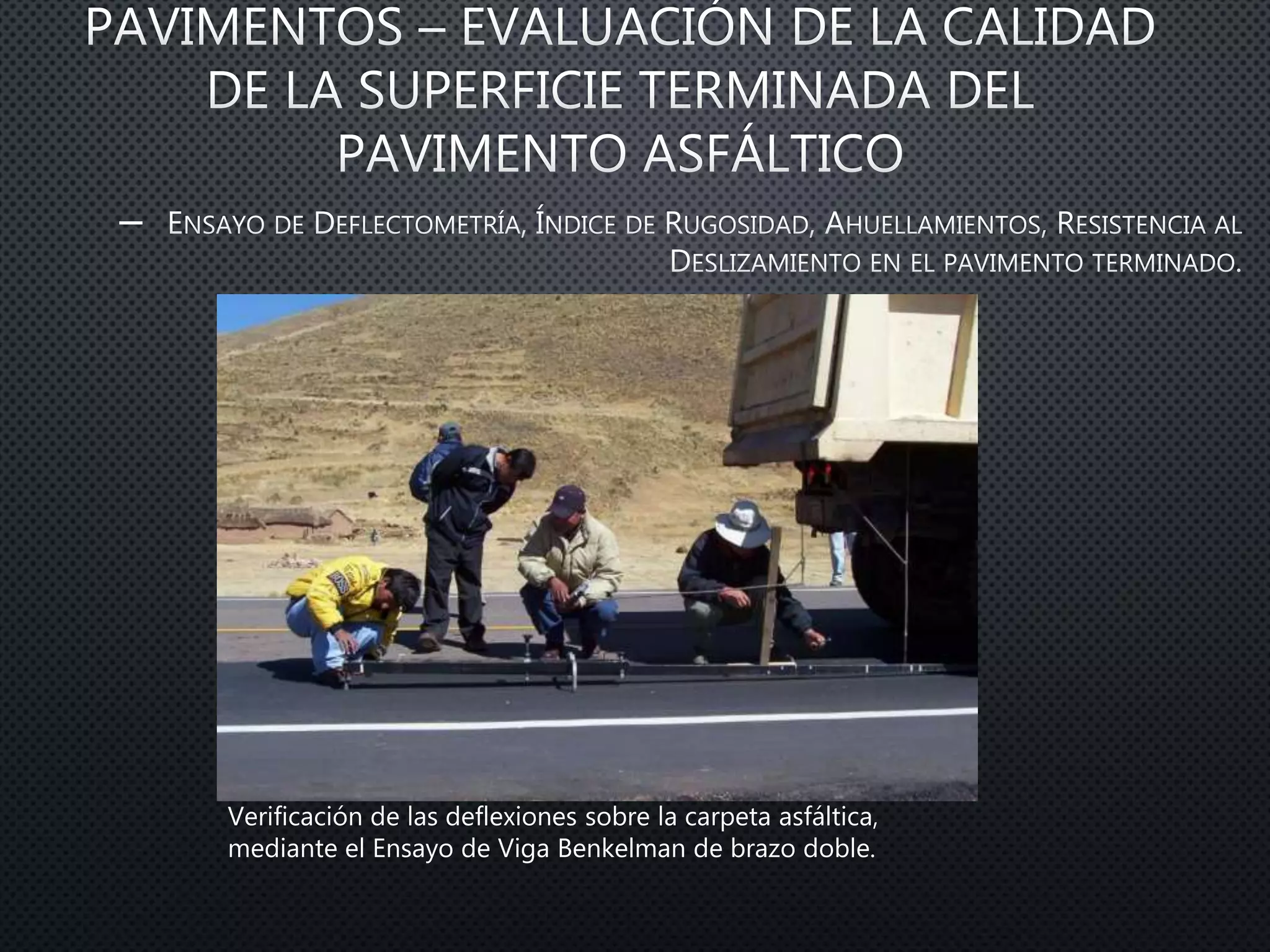 –
Verificación de las deflexiones sobre la carpeta asfáltica,
mediante el Ensayo de Viga Benkelman de brazo doble.
 