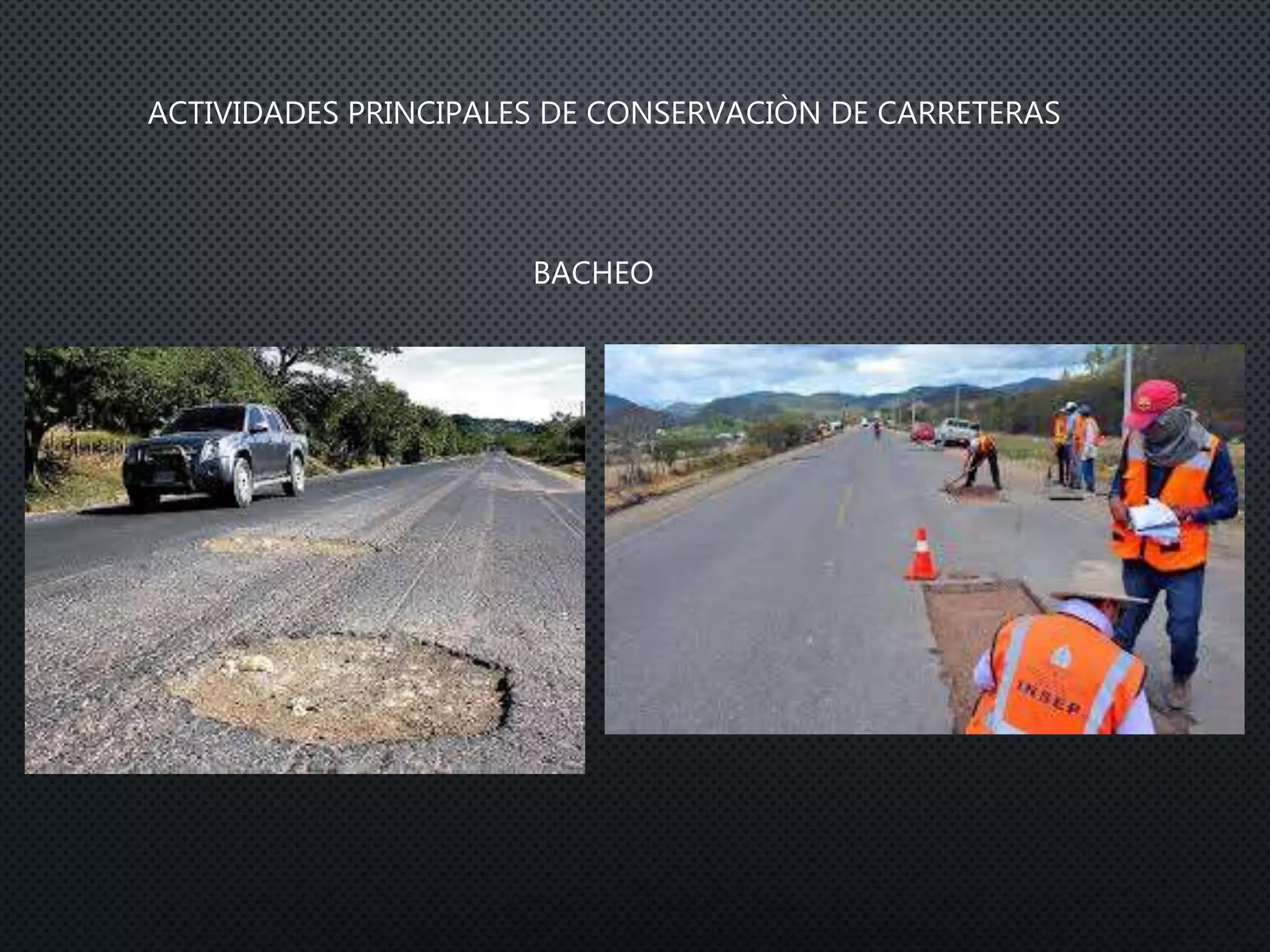 ACTIVIDADES PRINCIPALES DE CONSERVACIÒN DE CARRETERAS
BACHEO
 