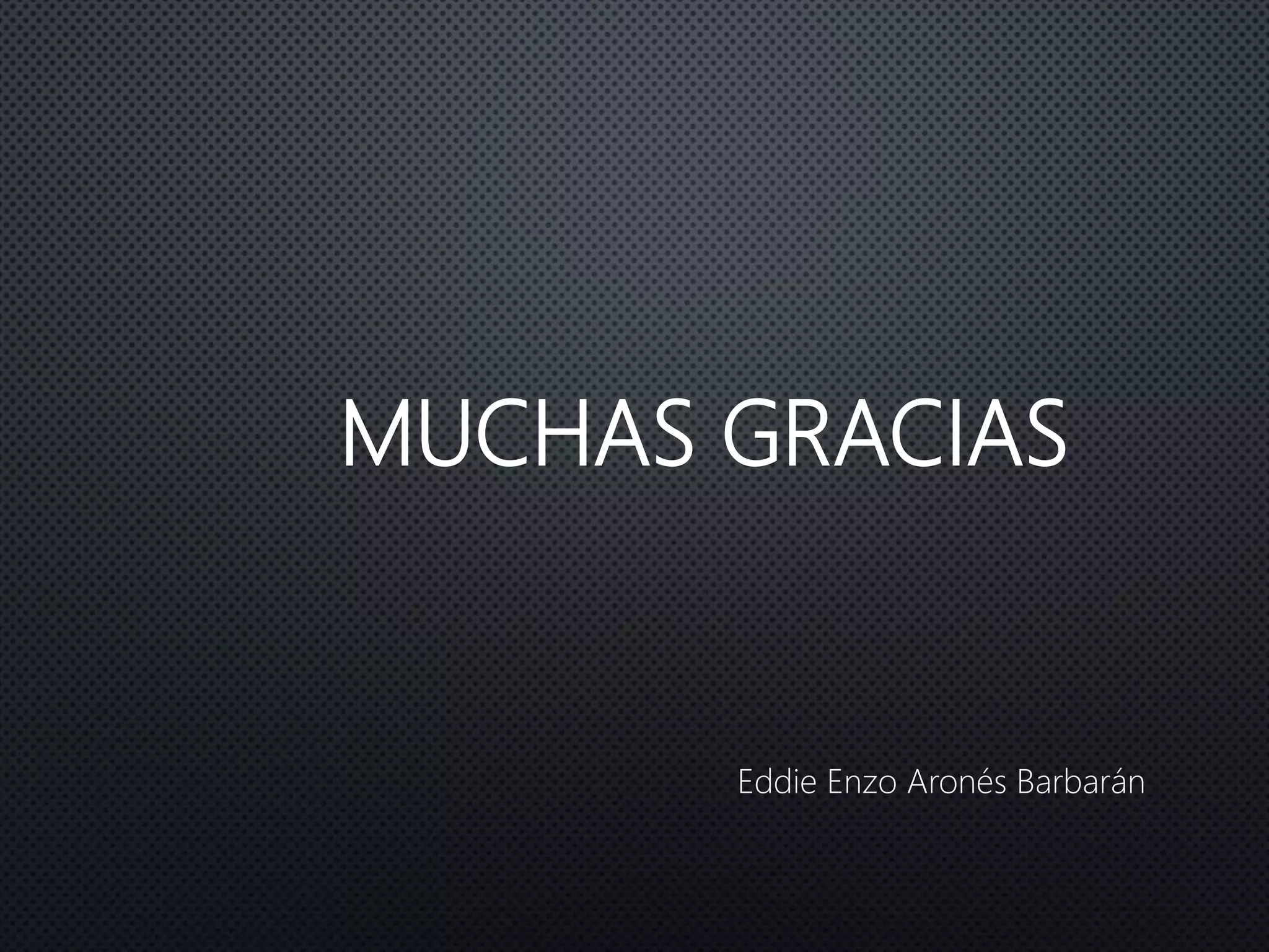 MUCHAS GRACIAS
Eddie Enzo Aronés Barbarán
 