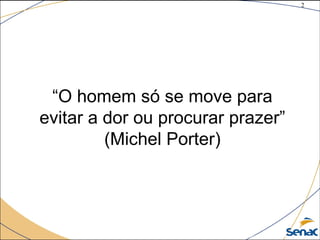 2
©The McGraw-Hill Companies, Inc., 2004
“O homem só se move para
evitar a dor ou procurar prazer”
(Michel Porter)
 