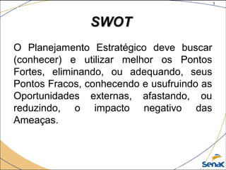 3
©The McGraw-Hill Companies, Inc., 2004
SWOTSWOT
O Planejamento Estratégico deve buscar
(conhecer) e utilizar melhor os Pontos
Fortes, eliminando, ou adequando, seus
Pontos Fracos, conhecendo e usufruindo as
Oportunidades externas, afastando, ou
reduzindo, o impacto negativo das
Ameaças.
 
