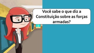 Você sabe o que diz a
Constituição sobre as forças
armadas?
 
