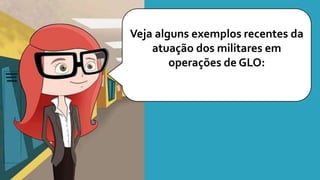 Veja alguns exemplos recentes da
atuação dos militares em
operações de GLO:
 