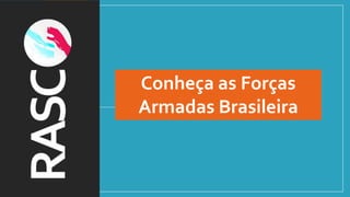 Conheça as Forças
Armadas Brasileira
 