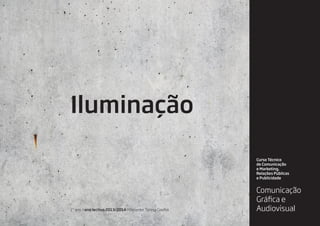 Iluminação
Curso Técnico
de Comunicação
e Marketing,
Relações Públicas
e Publicidade
Comunicação
Gráfica e
Audiovisual1º ano >ano lectivo 2013/2014 >Docente: Teresa Coelho
 