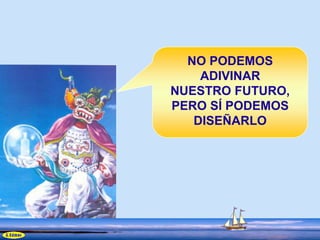 NO PODEMOS
    ADIVINAR
NUESTRO FUTURO,
PERO SÍ PODEMOS
   DISEÑARLO
 
