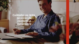 Cuidados no leito,
técnicas de
conforto e
autonomia
 