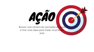 AÇÃO
Buscar uma carteira de vacinação do idoso
e tirar uma cópia para trazer na próxima
aula.
 