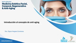 Dra. Digna Vergara Contreras
Introducción al concepto de anti-aging
 