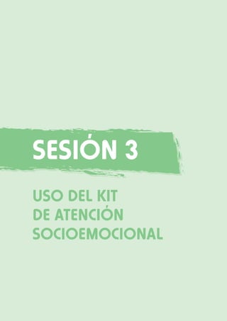Sesión 3
USO DEL KIT
DE ATENCIÓN
SOCIOEMOCIONAL

 