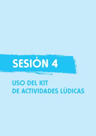 Sesión 4
USO DEL KIT
DE ACTIVIDADES LÚDICAS

 