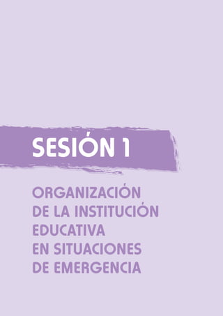 Sesión 1
ORGANIZACIÓN
DE LA INSTITUCIÓN
EDUCATIVA
EN SITUACIONES
DE EMERGENCIA

 