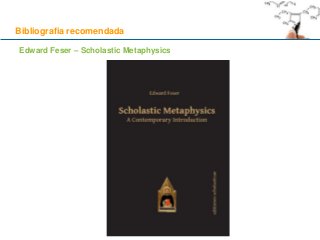Bibliografia recomendada
Edward Feser – Scholastic Metaphysics
 