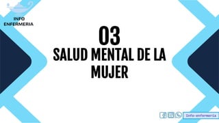 Info-enfermería
SALUD MENTAL DE LA
MUJER
03
 