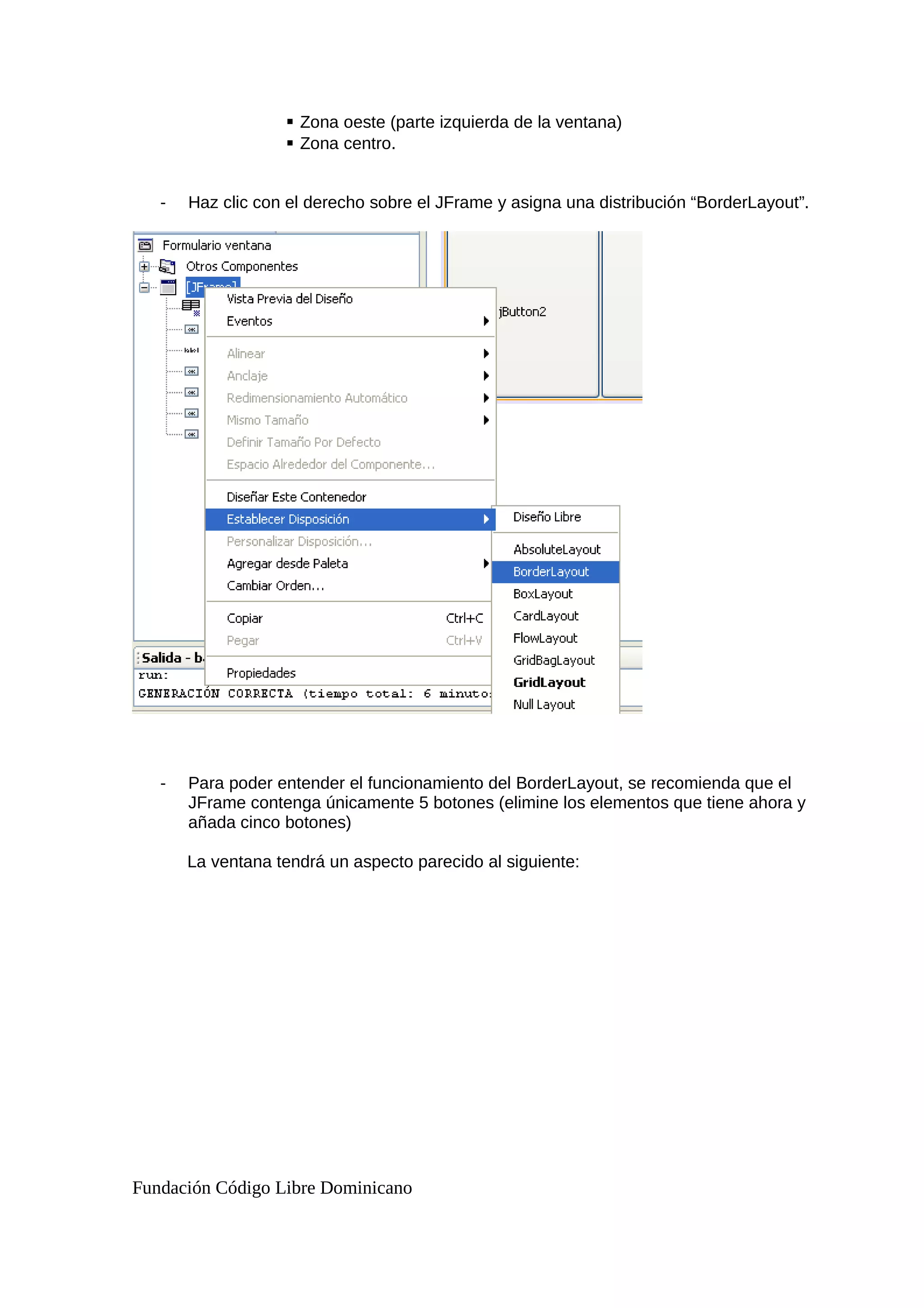  Zona oeste (parte izquierda de la ventana)
 Zona centro.
- Haz clic con el derecho sobre el JFrame y asigna una distribución “BorderLayout”.
- Para poder entender el funcionamiento del BorderLayout, se recomienda que el
JFrame contenga únicamente 5 botones (elimine los elementos que tiene ahora y
añada cinco botones)
La ventana tendrá un aspecto parecido al siguiente:
Fundación Código Libre Dominicano
 