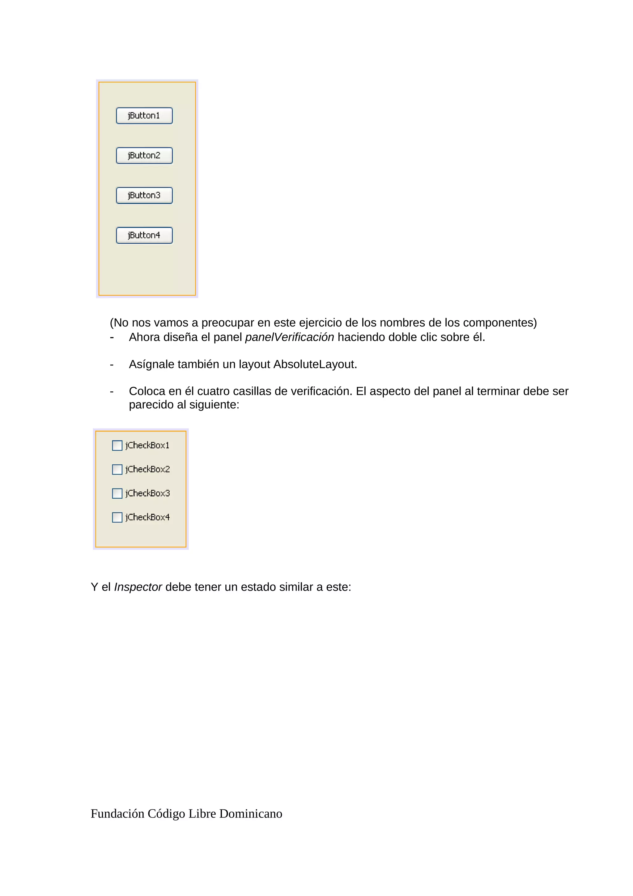 (No nos vamos a preocupar en este ejercicio de los nombres de los componentes)
- Ahora diseña el panel panelVerificación haciendo doble clic sobre él.
- Asígnale también un layout AbsoluteLayout.
- Coloca en él cuatro casillas de verificación. El aspecto del panel al terminar debe ser
parecido al siguiente:
Y el Inspector debe tener un estado similar a este:
Fundación Código Libre Dominicano
 
