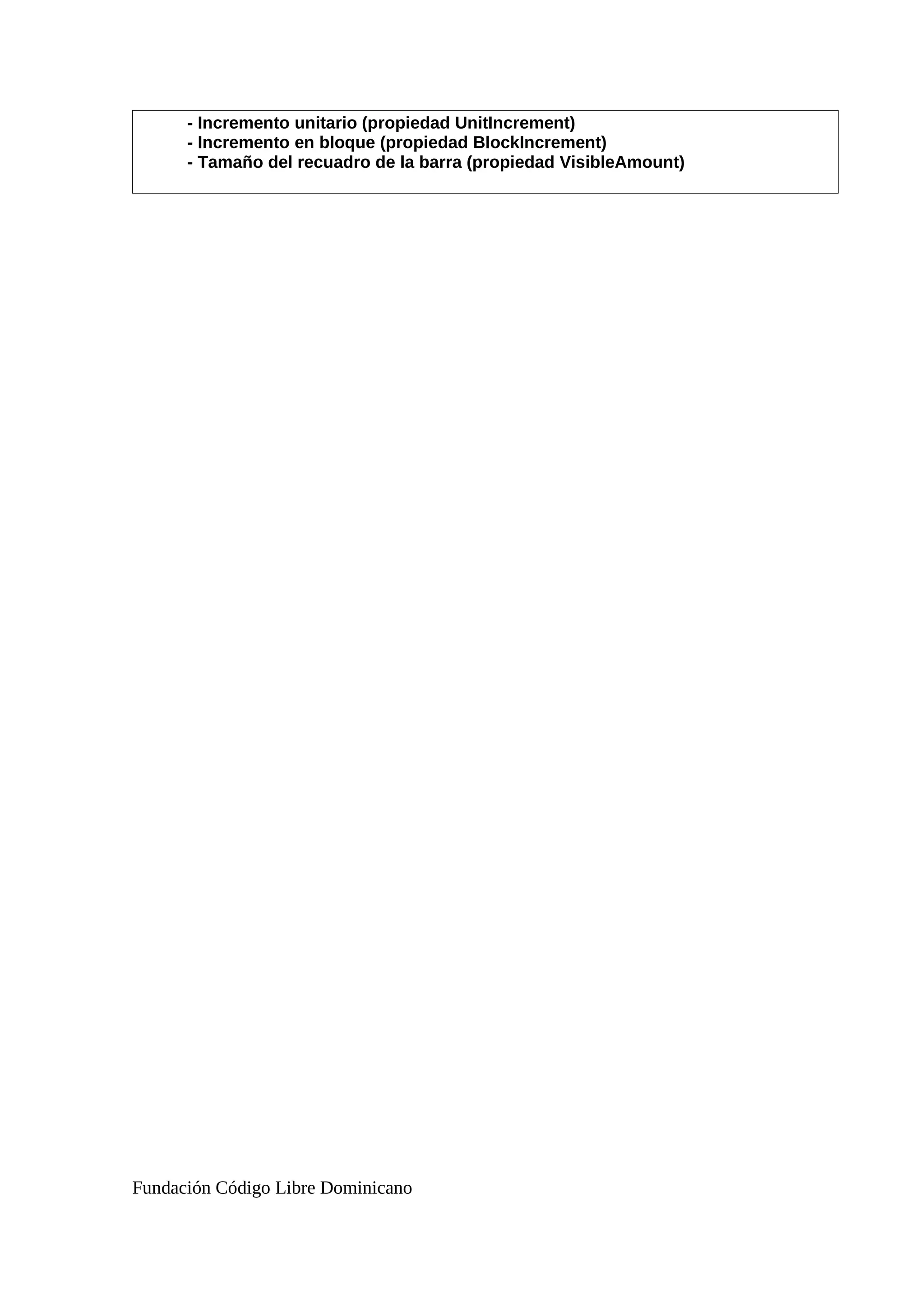 - Incremento unitario (propiedad UnitIncrement)
- Incremento en bloque (propiedad BlockIncrement)
- Tamaño del recuadro de la barra (propiedad VisibleAmount)
Fundación Código Libre Dominicano
 