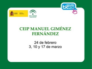 CEIP MANUEL GIMÉNEZ FERNÁNDEZ 24 de febrero 3, 10 y 17 de marzo 