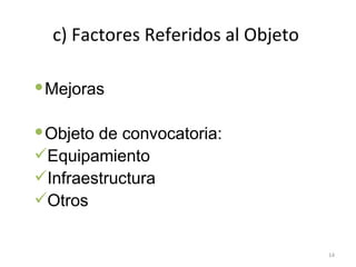 c) Factores Referidos al Objeto  Mejoras Objeto de convocatoria: Equipamiento Infraestructura Otros 