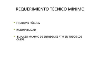 REQUERIMIENTO TÉCNICO MÍNIMO FINALIDAD PÚBLICA RAZONABILIDAD EL PLAZO MÁXIMO DE ENTREGA ES RTM EN TODOS LOS CASOS 
