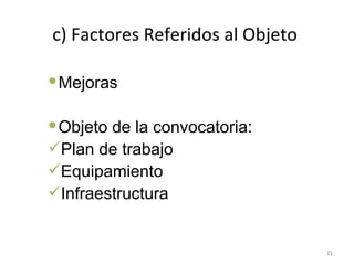 c) Factores Referidos al Objeto  Mejoras Objeto de la convocatoria: Plan de trabajo Equipamiento Infraestructura 