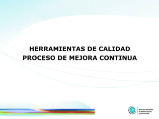 HERRAMIENTAS DE CALIDAD PROCESO DE MEJORA CONTINUA 
