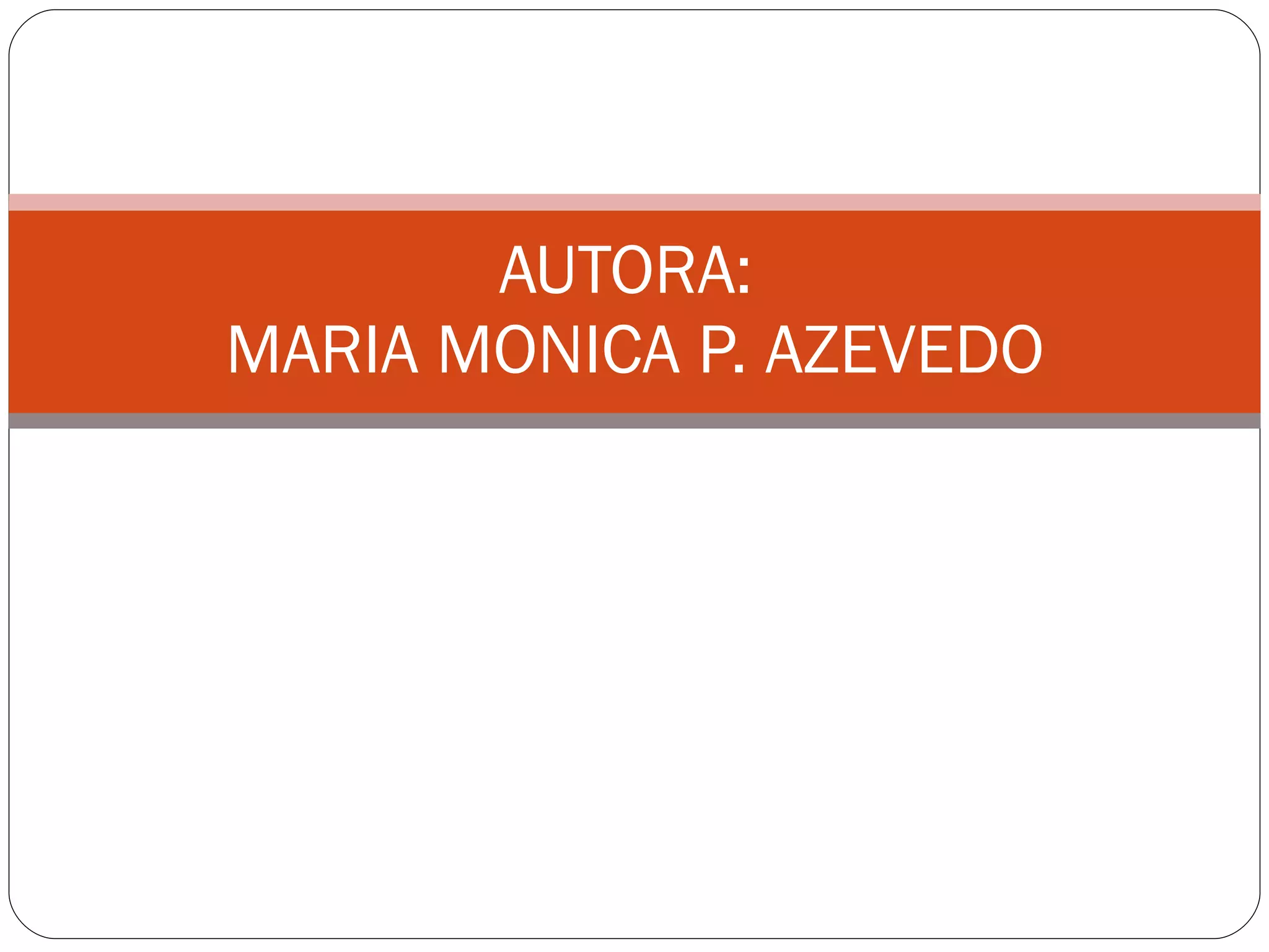 AUTORA:  MARIA MONICA P. AZEVEDO 