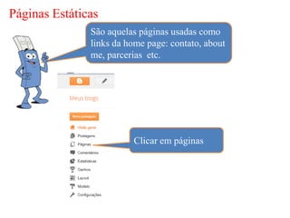 Páginas Estáticas
               São aquelas páginas usadas como
               links da home page: contato, about
               me, parcerias etc.




                         Clicar em páginas
 