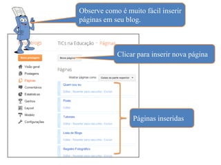 Observe como é muito fácil inserir
páginas em seu blog.



            Clicar para inserir nova página




                 Páginas inseridas
 