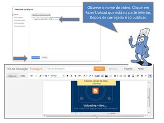 Observe o nome do vídeo. Clique em
Fazer Upload que está na parte inferior.
  Depois de carregado é só publicar.
 