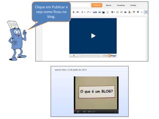 Clique em Publicar e
 veja como ficou no
        blog.
 