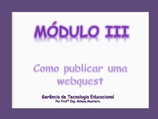 Gerência de Tecnologia Educacional
      Por Profª Esp. Milene Monteiro
 