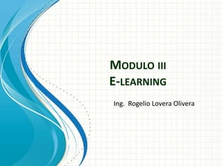 MODULO III
E-LEARNING
Ing. Rogelio Lovera Olivera

 