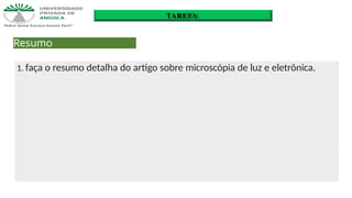 1. faça o resumo detalha do artigo sobre microscópia de luz e eletrônica.
Resumo
TAREFA
 