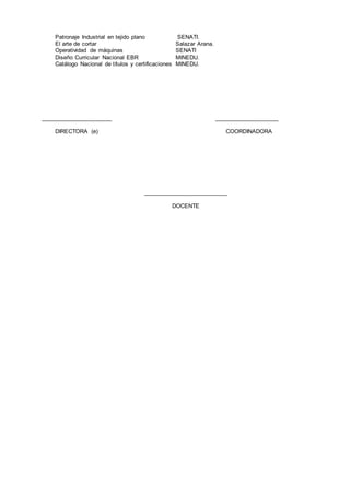 Patronaje Industrial en tejido plano SENATI.
El arte de cortar Salazar Arana.
Operatividad de máquinas SENATI
Diseño Curricular Nacional EBR MINEDU.
Catálogo Nacional de títulos y certificaciones MINEDU.
______________________ ____________________
DIRECTORA (e) COORDINADORA
__________________________
DOCENTE
 