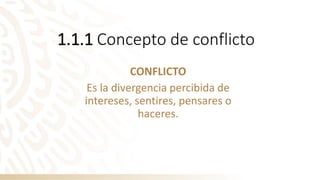 1.1.1 Concepto de conflicto
CONFLICTO
Es la divergencia percibida de
intereses, sentires, pensares o
haceres.
 