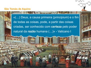 São Tomás de Aquino
O Princípio da Causalidade
“Nada pode ser reduzido da potencialidade à actualidade sem ser através de algo num estado de
actualidade” – Suma Teológica, I, questão 2, artigo 3
Aplicações do princípio:
T1: “Tudo o que é mudado é mudado por algo de distinto”
T2: “Tudo o que começa a existir tem uma causa”
T2a: “Tudo o que é contingente tem uma causa”
T3: “Tudo o que é composto tem uma causa, pois coisas distintas entre si não se podem unir sem
algo que cause a sua união” – Suma Teológica I, questão 3, artigo 7
Contra o princípio da causalidade:
O argumento de David Hume
O argumento de Bertrand Russell
A objecção baseada na lei newtoniana da inércia
As objecções baseadas na mecânica quântica
A objecção de Duns Escoto baseada no movimento próprio
12
 