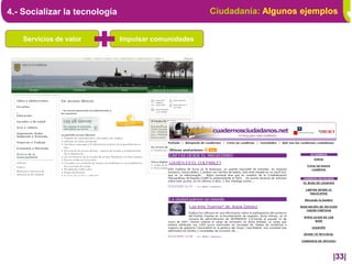 4.- Socializar la tecnología                          Ciudadanía: Algunos ejemplos


    Servicios de valor         Impulsar comunidades




                                                                                |33|
 