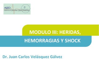 MODULO III: HERIDAS,
Dr. Juan Carlos Velásquez Gálvez
HEMORRAGIAS Y SHOCK
 