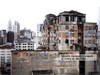 Conjunto inacabado e ocupado
no centro de São Paulo
 