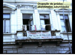 Ocupação de prédios
abandonados subutilizados
 