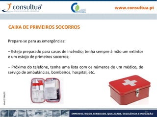 Mod.CF.066/01
19
CAIXA DE PRIMEIROS SOCORROS
Prepare-se para as emergências:
– Esteja preparado para casos de incêndio; tenha sempre à mão um extintor
e um estojo de primeiros socorros;
– Próximo do telefone, tenha uma lista com os números de um médico, do
serviço de ambulâncias, bombeiros, hospital, etc.
 