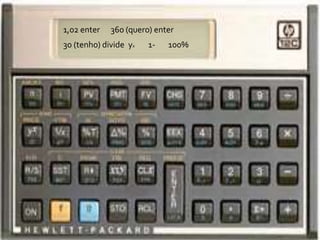 1,02 enter 360 (quero) enter
30 (tenho) divide yx 1- 100%
 