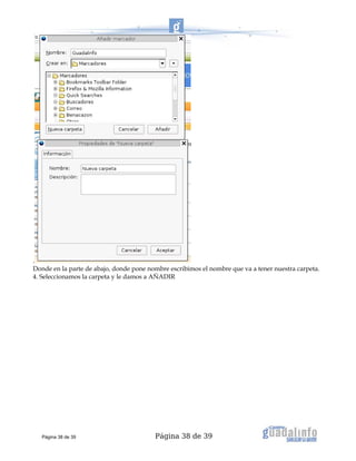 Página 38 de 39
.
Donde en la parte de abajo, donde pone nombre escribimos el nombre que va a tener nuestra carpeta.
4. Seleccionamos la carpeta y le damos a AÑADIR
Página 38 de 39
 