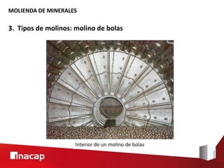 MOLIENDA DE MINERALES
3. Tipos de molinos: molino de bolas
Interior de un molino de bolas
 